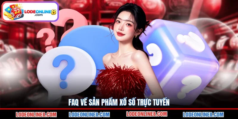 Faq về sản phẩm xổ số trực tuyến